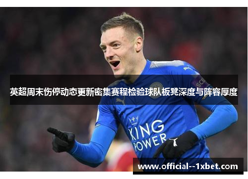 英超周末伤停动态更新密集赛程检验球队板凳深度与阵容厚度