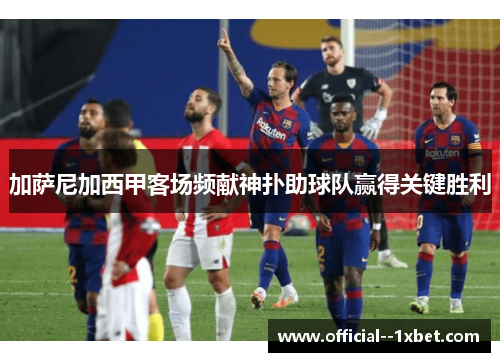 加萨尼加西甲客场频献神扑助球队赢得关键胜利