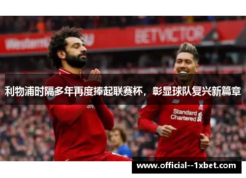 利物浦时隔多年再度捧起联赛杯，彰显球队复兴新篇章